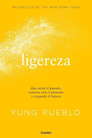 Ligereza. Deja atrás el pasado, conecta con el presente y expande el futuro de Yung Pueblo