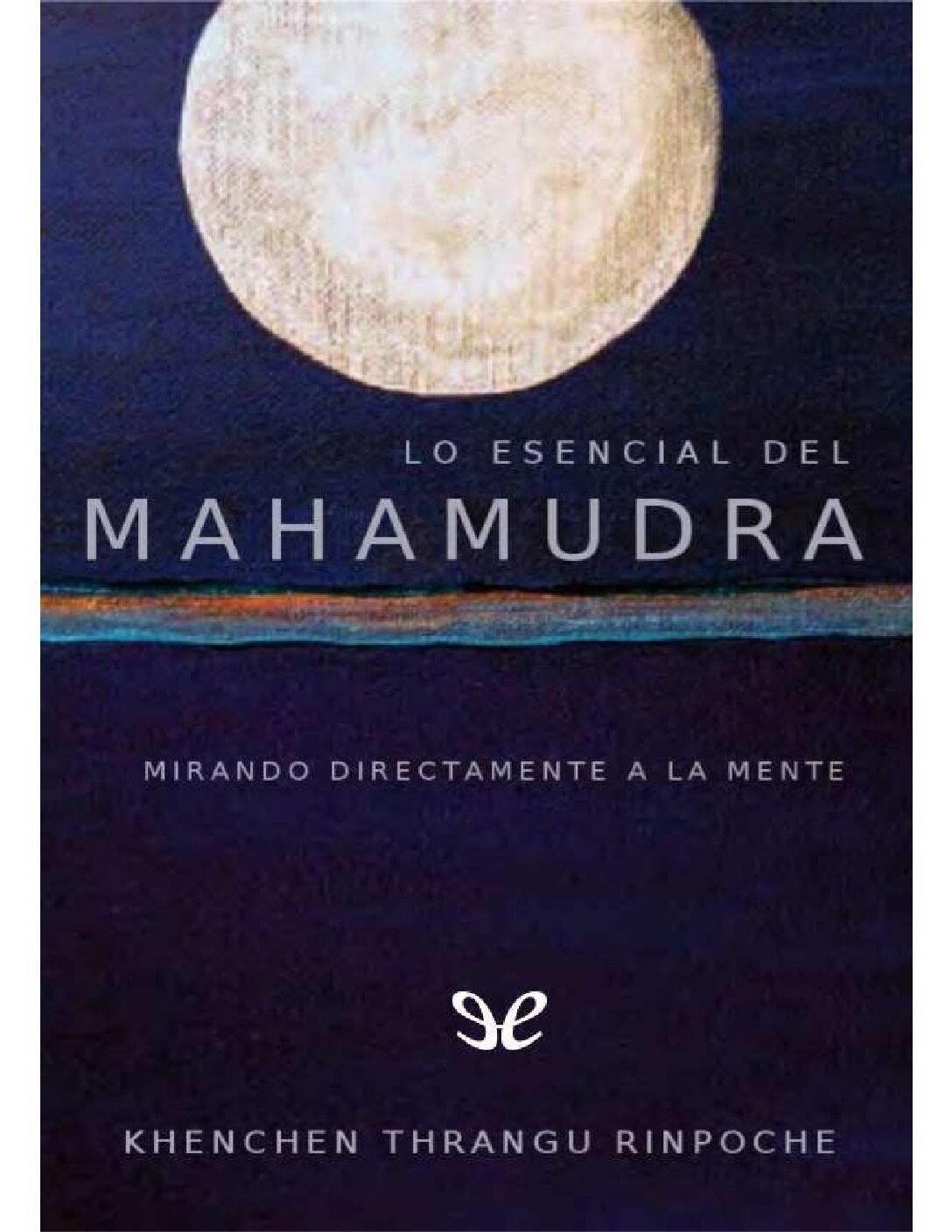 Fundamentos de Mahamudra: Mirando directamente a la mente de Khechen Thrangu Rimpoche 1 Fundamentos de Mahamudra: Mirando directamente a la mente de Khechen Thrangu Rimpoche