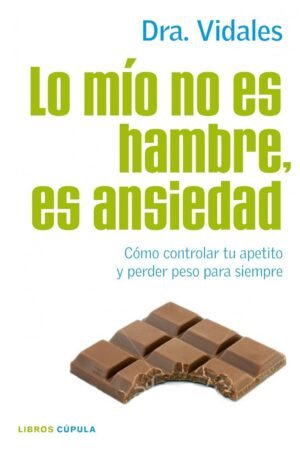 Lo mío no es hambre, es ansiedad: Cómo controlar tu apetito y perder peso para siempre de Dra. Vidales