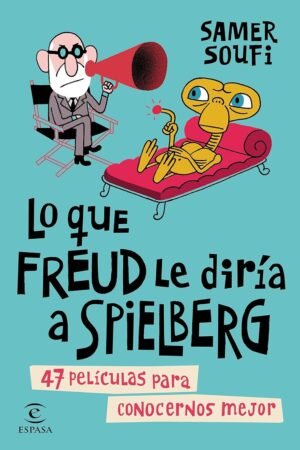 Lo que Freud le diría a Spielberg: 47 películas para conocernos mejor de Samer Soufi