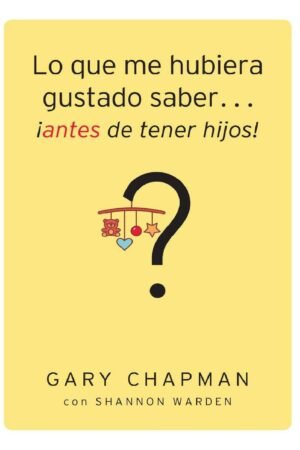 Lo que me hubiera gustado saber...antes de tener hijos de Gary Chapman