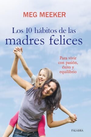 Los 10 hábitos de las madres felices de Meg Meeker