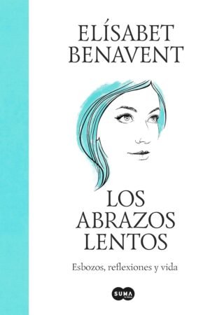 Los abrazos lentos: Esbozos, reflexiones y vida de Elisabet Benavent