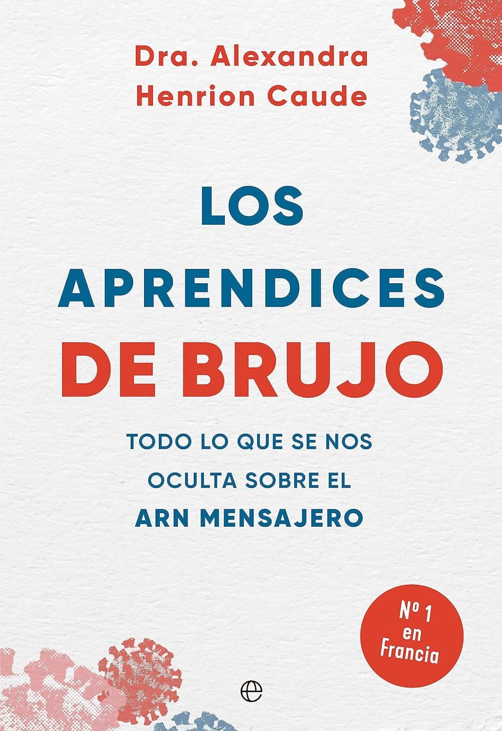 Los aprendices de brujo: Todo lo que nos ocultan sobre el ARN mensajero de Alexandra Henrion Caude 1 Los aprendices de brujo: Todo lo que nos ocultan sobre el ARN mensajero de Alexandra Henrion Caude