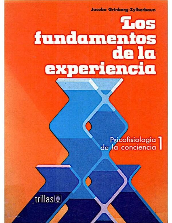 Los fundamentos de la experiencia: Psicofisiología de la consciencia 1 de  Jacobo Grinberg