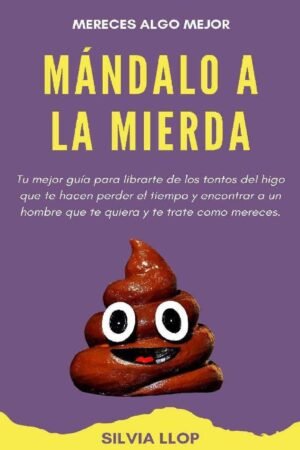 Mándalo a la mierda: Mereces algo mejor de Silvia Llop