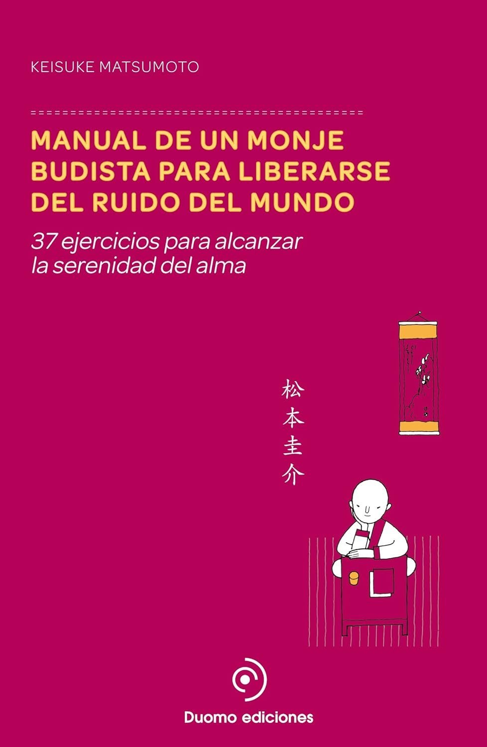 Manual de un monje budista para liberarse del ruido del mundo: 37 ejercicios para alcanzar la serenidad del alma de Keisuke Matsumoto 1 Manual de un monje budista para liberarse del ruido del mundo: 37 ejercicios para alcanzar la serenidad del alma de Keisuke Matsumoto