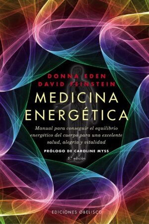 Medicina energética: Manual para conseguir el equilibrio energético del cuerpo para una excelente salud, alegría y vitalidad de Donna Eden