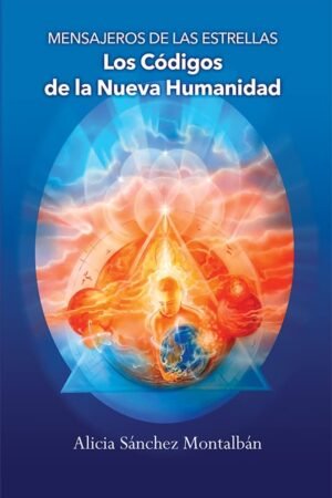 Mensajeros de las Estrellas: Los Códigos de la Nueva Humanidad de Alicia Sánchez Montalbán