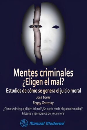 Mentes criminales ¿Eligen el mal? Estudios de cómo se genera el juicio moral de José Tovar