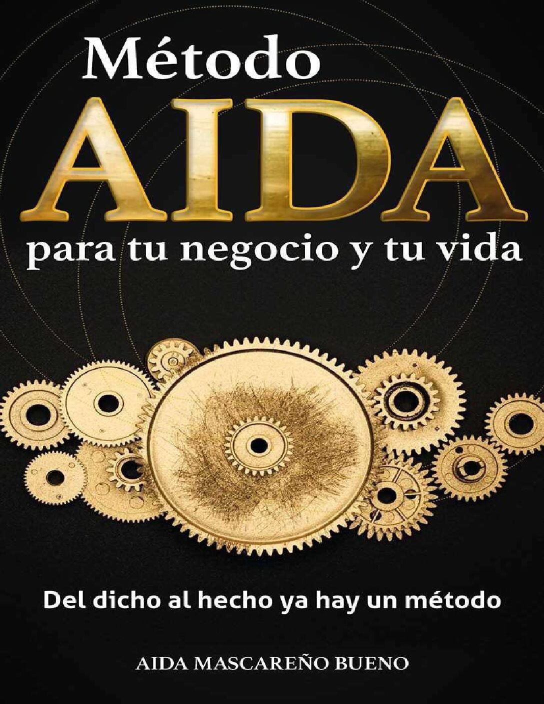 Método AIDA para tu negocio y tu vida: Del dicho al hecho ya hay un método de Aida Mascareño Bueno 1 Método AIDA para tu negocio y tu vida: Del dicho al hecho ya hay un método de Aida Mascareño Bueno