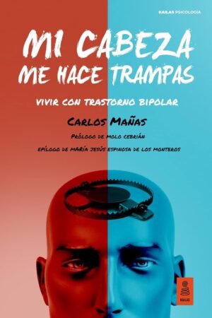 Mi cabeza me hace trampas: Vivir con transtorno bipolar de Carlos Mañas