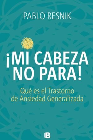 Mi cabeza no para: Qué es el transtorno de ansiedad generalizada de Pablo Resnik