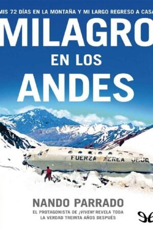 Milagro en los Andes: Mis 72 días en la montontaña y mi largo regreso a casa de Nando Parrado