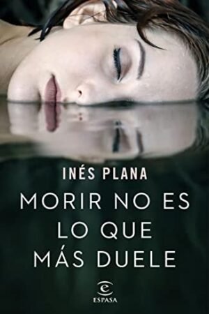 Morir no es lo que más duele de Inés Plana Giné