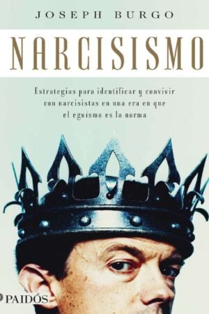 Narcisismo: Estrategias para identificar y convivir con narcisistas en una era en que le egoísmo es la norma de Joseph Burgo