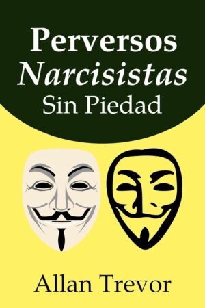 Narcisistas Perversos Sin Piedad: 20 Señales de advertencia precisas de que estás tratando con un Verdadero Narcisista y cómo controlarlo fácilmente de Allan Trevor