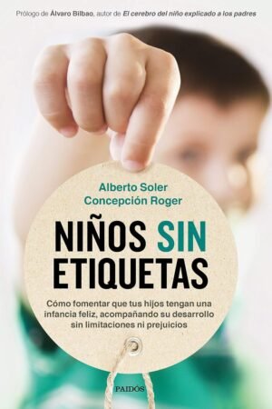 Niños sin etiquetas: Cómo fomentar que tus hijos tengan una infancia feliz sin limitaciones ni prejuicios de Alberto Soler