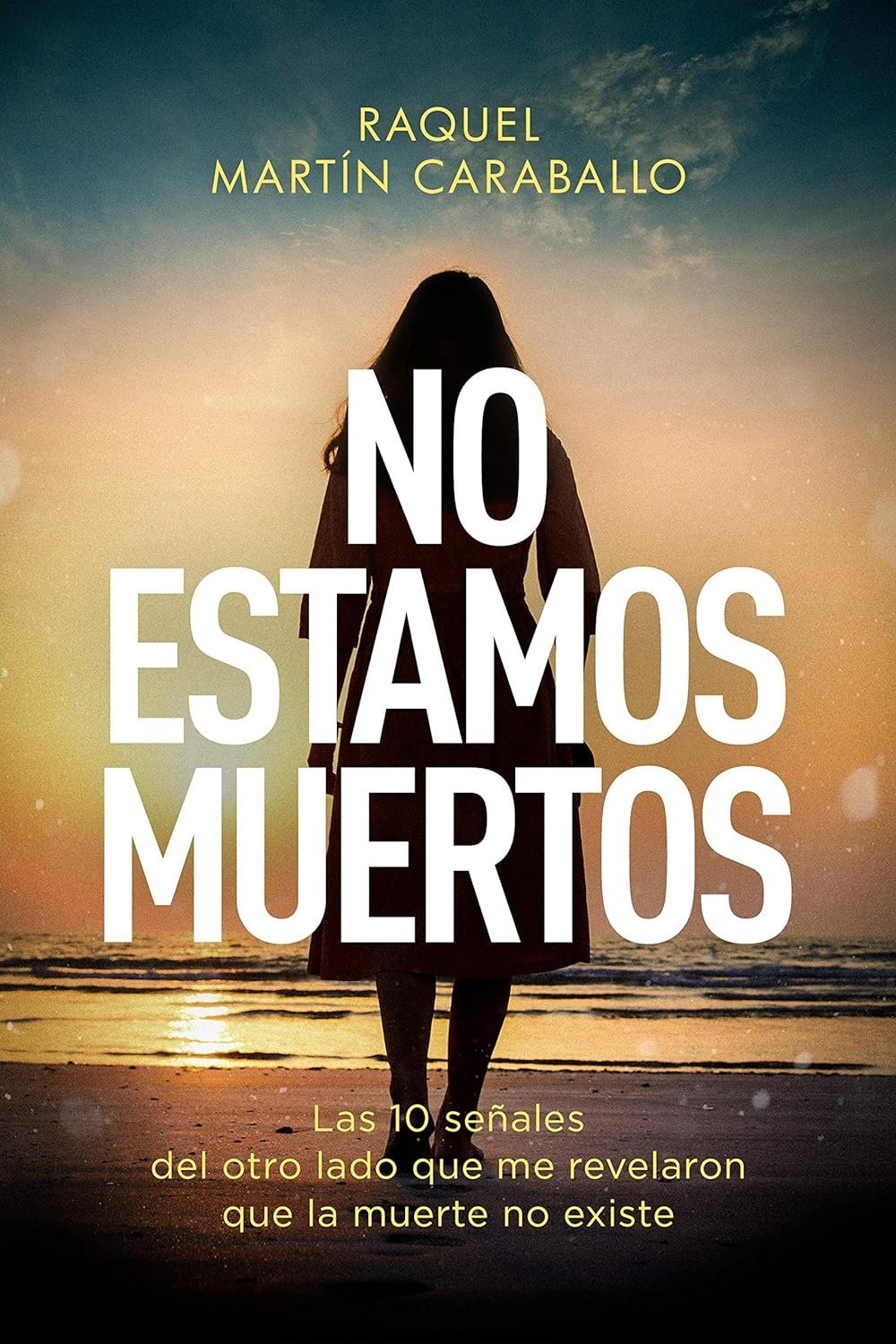No Estamos Muertos: Las 10 señales del otro lado que me revelaron que la muerte no existe de Raquel Martín Caraballo 1 No Estamos Muertos: Las 10 señales del otro lado que me revelaron que la muerte no existe de Raquel Martín Caraballo