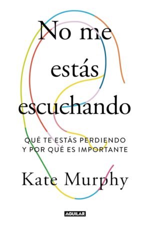 No me estas escuchando: Qué te estas perdiendo y por qué es importante de Kate Murphy