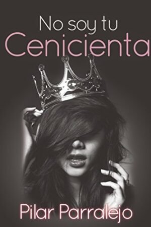 No soy tu cenicienta de Pilar Parralejo