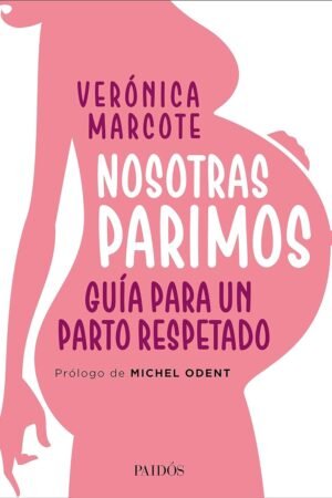 Nosotras parimos: Guía para un parto respetado de Verónica Marcote