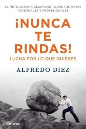 ¡Nunca de rindas!: Lucha por lo que quieres de Alfredo Diez