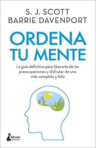 Ordena tu mente: La guía definitiva para liberarte de las preocupaciones y disfrutar de una vida completa y feliz de S. J. Scott 1 Ordena tu mente: La guía definitiva para liberarte de las preocupaciones y disfrutar de una vida completa y feliz de S. J. Scott