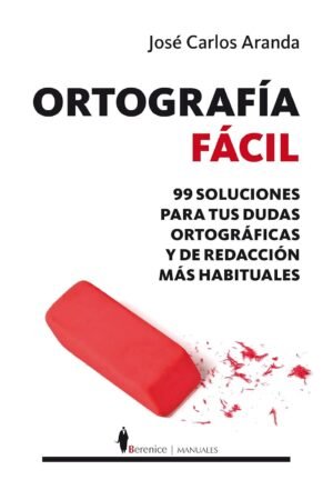 Ortografía fácil : 99 Soluciones para tus dudas ortográficas y de redacción más habituales José Carlos Aranda