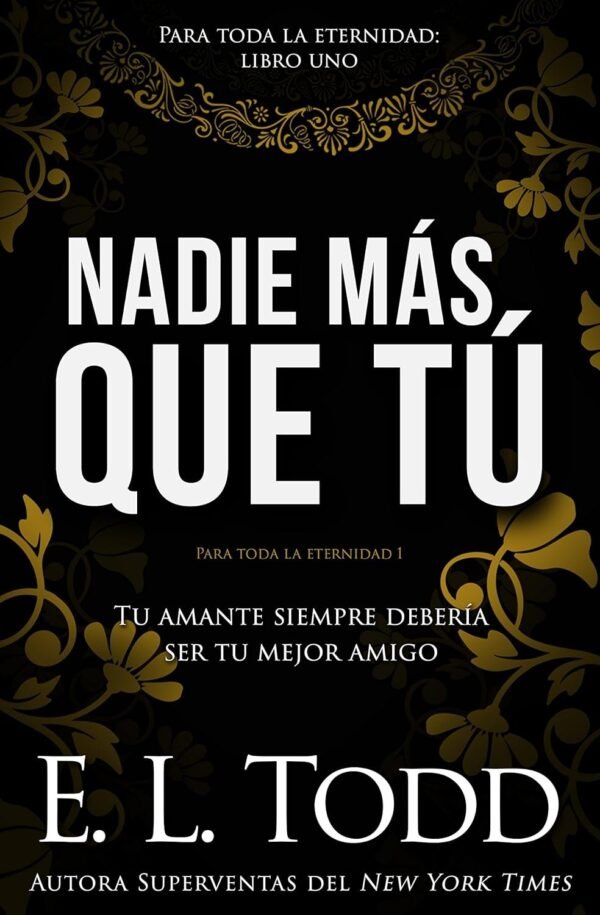 Para toda la eternidad 1: Nadie más que tú. Tu amante siempre debería de ser tu mejor amigo de  E.L. Todd
