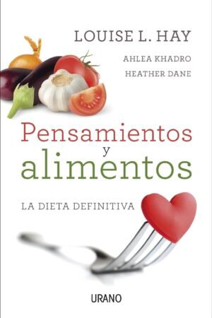 Pensamientos y alimentos: La dieta definitiva de Louise Hay