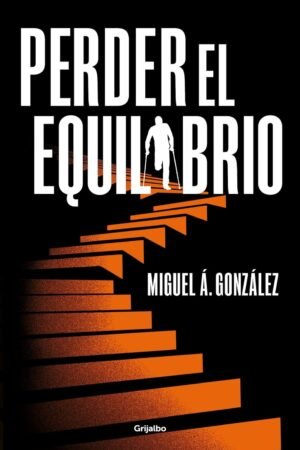 Perder el equilibrio de Miguel Á. González