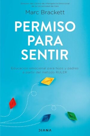 Permiso para sentir: Educación emocional para mayores y pequeños con el método RULER de Marc Brackett