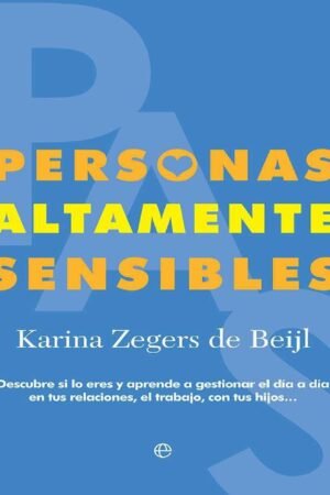 Personas altamente sensibles: Descubre si lo eres y aprende a gestionar el día a día en tus relaciones, el trabajo, con tus hijos... de Karina Zegers de Beijl