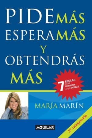 Pide más, espera más y obtendrás: 7 reglas para conseguir lo que deseas más de María Marín