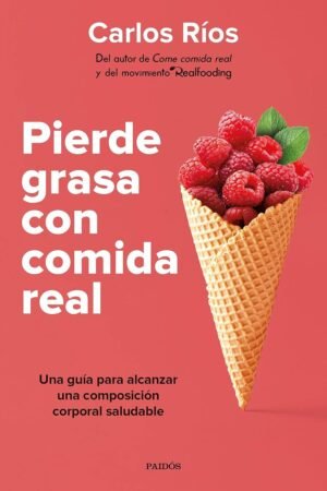 Pierde grasa con comida real: Una guía para alcanzar una composición corporal saludable de Carlos Ríos