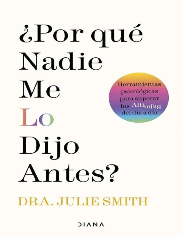 ¿Por qué nadie me lo dijo antes?: Herramientas psicológicas para superar los altibajos del día a día de Julie Smith