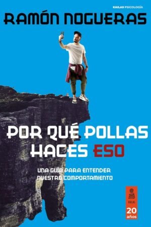 Por qué pollas haces eso: Una guía para entender nuestro comportamiento de Ramón Nogueras