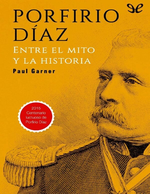 Porfirio Díaz: Entre el mito y la historia de Paul Garner
