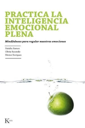 Practica Inteligencia emocional plena: Mindfulness para regular nuestras emociones de Natalia Ramos