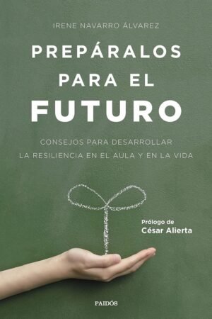 Prepáralos para el futuro: Consejos para desarrollar la resiliencia en el aula y en la vida de Irene Navarro Álvarez