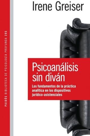 Psicoanálisis sin diván: Los fundamentos de la práctica analítica en los dispositivos jurídico-asistenciales de Irene Greiser