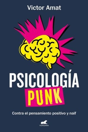 Psicología punk: Contra el pensamiento positivo y naif de Victor Amat