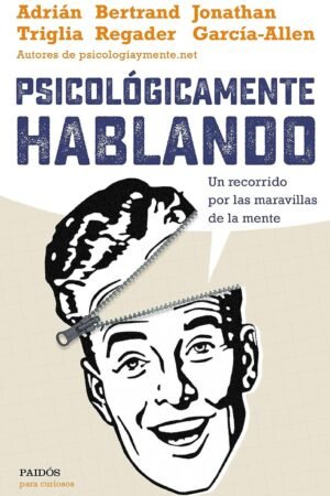 Psicológicamente hablando: Un recorrido por las maravillas de la mente de Jonathan García-Allen