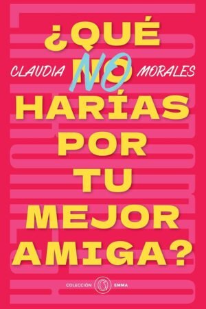 ¿Qué no harias por tu mejor amiga? de Claudia Morales