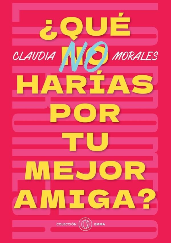 ¿Qué no harias por tu mejor amiga? de Claudia Morales