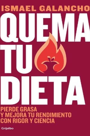 Quema tu dieta: Pierde grasa y mejora tu rendimiento con rigor y ciencia de Ismael Galancho