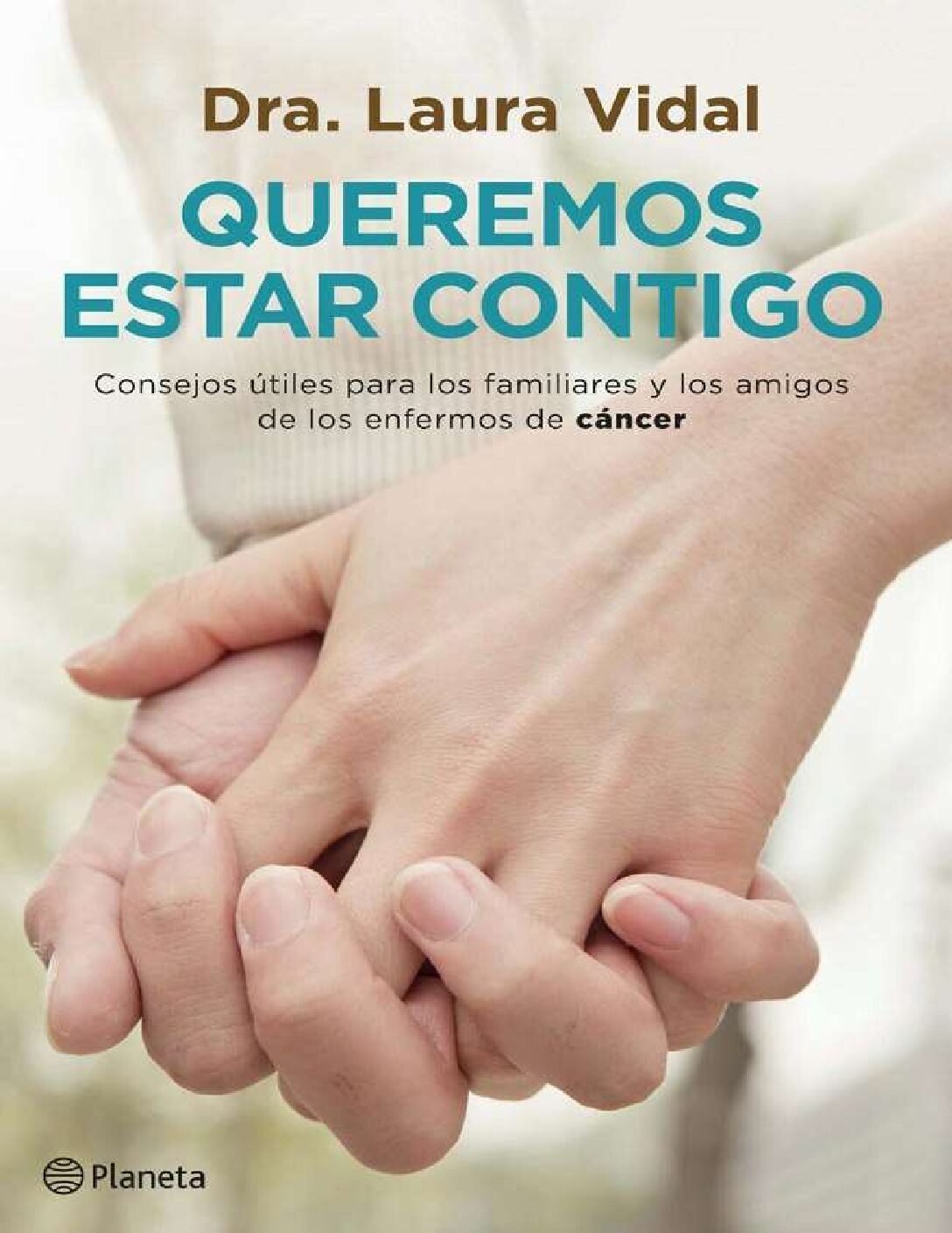 Queremos estar contigo: Consejos útiles para los familiares y los amigos de los enfermos de cáncer de Dra. Laura Vidal 1 Queremos estar contigo: Consejos útiles para los familiares y los amigos de los enfermos de cáncer de Dra. Laura Vidal