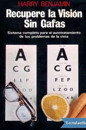 Recuperar la visión sin gafas: Sistema completo para el autotratamiento de los problemas de la vista de Harry Benjamin