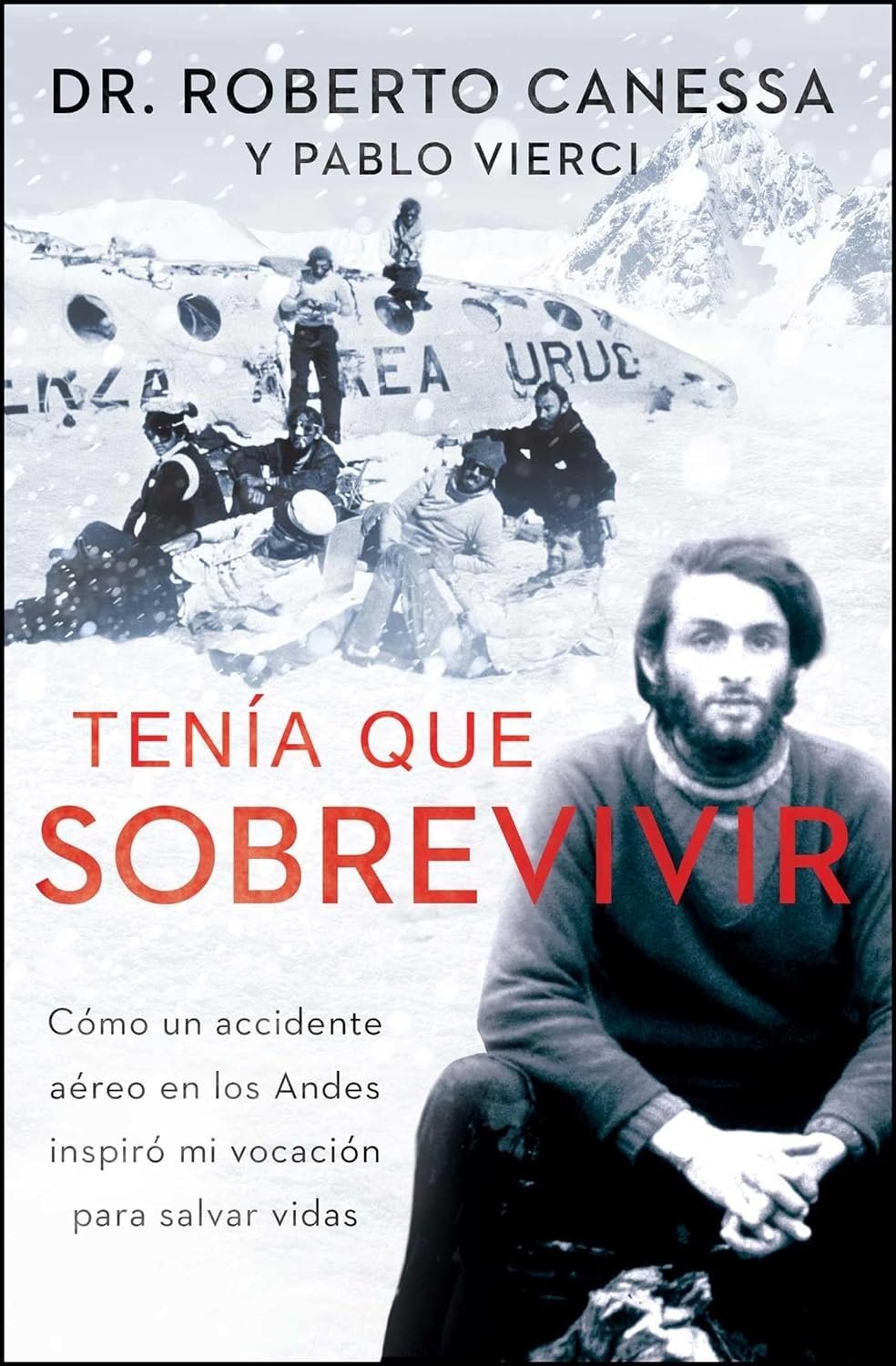 Tenía que Sobrevivir: Cómo un accidente aéreo en los Andes inspiró mi vocación para salvar vidas de Dr. Roberto Canessa 1 Tenía que Sobrevivir: Cómo un accidente aéreo en los Andes inspiró mi vocación para salvar vidas de Dr. Roberto Canessa